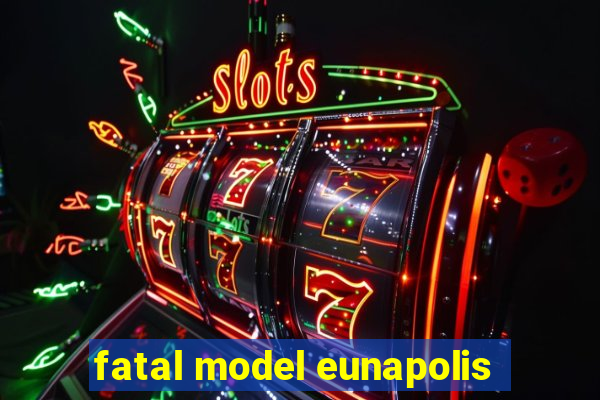 fatal model eunapolis